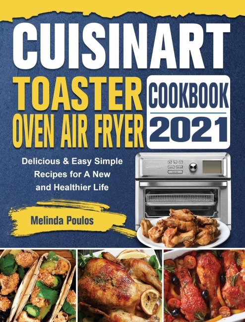 Cuisinart Toaster Oven Air Fryer Cookbook 2021: Delicious & Easy Simple Recipes for A New and Healthier Life