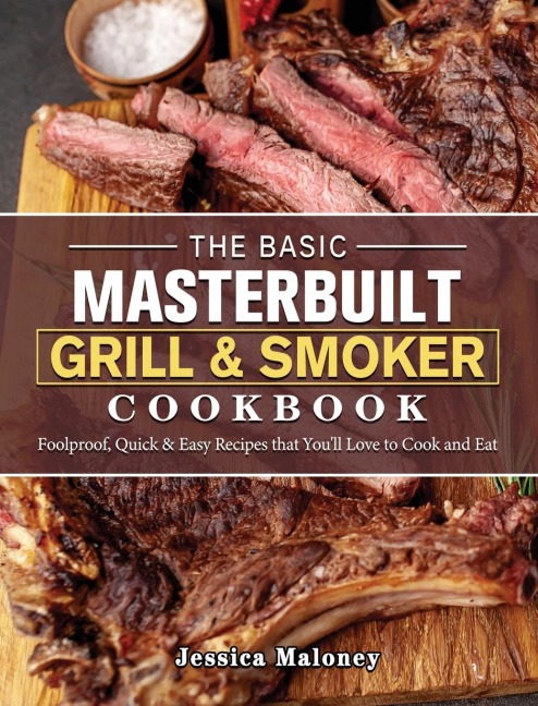 The Basic Masterbuilt Grill & Smoker Cookbook: Foolproof, Quick & Easy Recipes that Youll Love to Cook and Eat