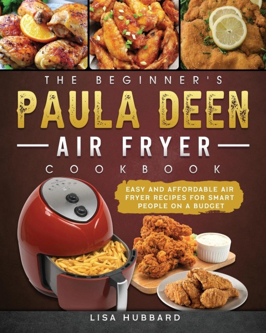The Beginners Paula Deen Air Fryer Cookbook: Easy and Affordable Air Fryer Recipes for Smart People on a Budget