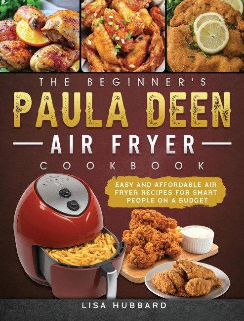 The Beginners Paula Deen Air Fryer Cookbook: Easy and Affordable Air Fryer Recipes for Smart People on a Budget