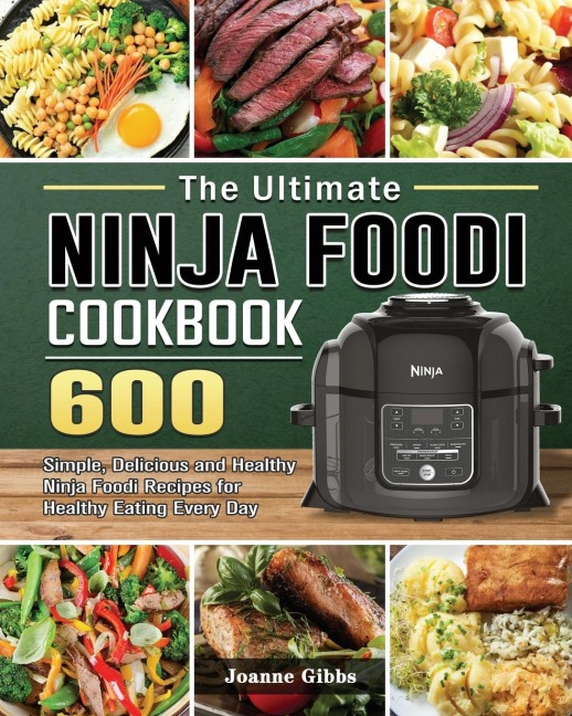 The Ultimate Ninja Foodi Cookbook: 600 Simple, Delicious and Healthy Ninja Foodi Recipes for Healthy Eating Every Day