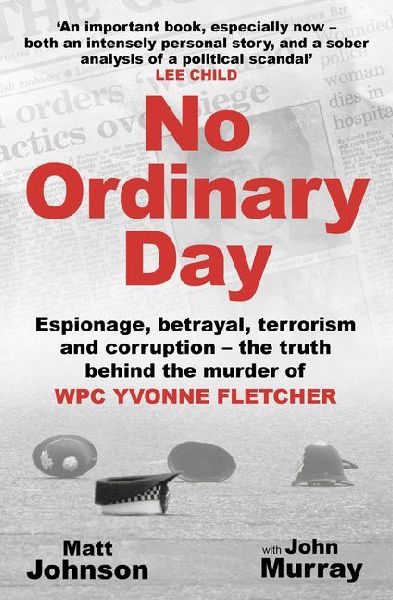 No Ordinary Day: Espionage, betrayal, terrorism and corruption - the truth behind the murder of WPC Yvonne Fletcher