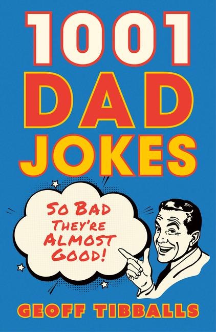 1001 Dad Jokes: So bad theyre almost good!