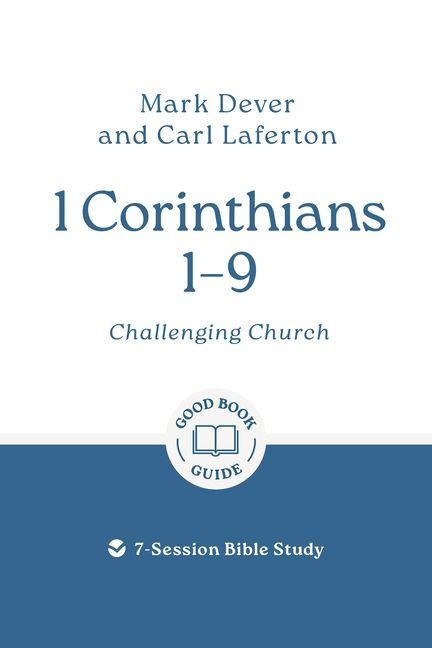 1 Corinthians 1 - 9: Challenging Church: 7-Session Bible Study