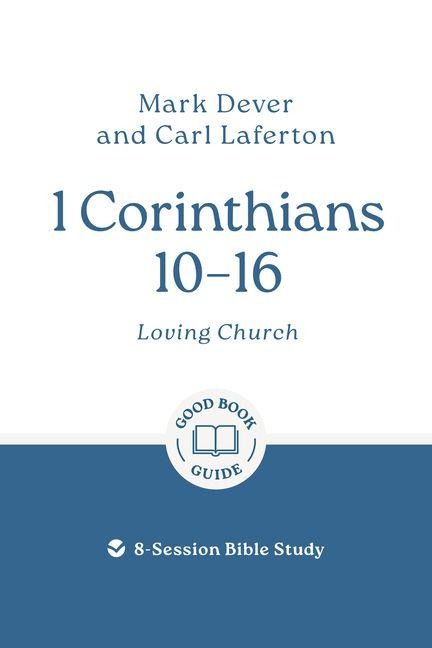 1 Corinthians 10 - 16: Loving Church: 8-Session Bible Study