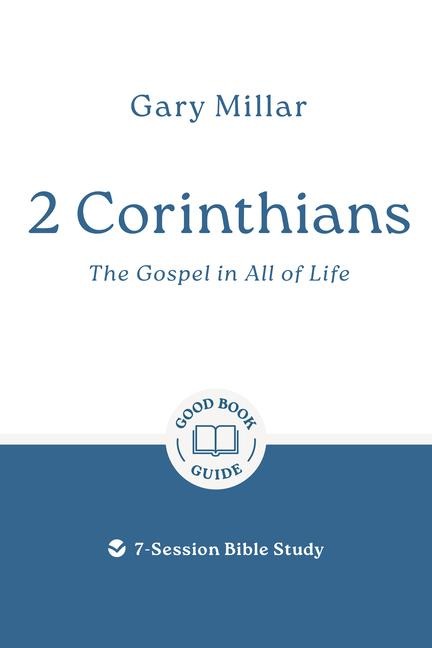 2 Corinthians: The Gospel in All of Life: 7-Session Bible Study