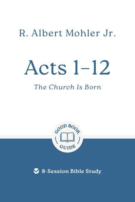 Acts 1 - 12: The Church Is Born: 8-Session Bible Study