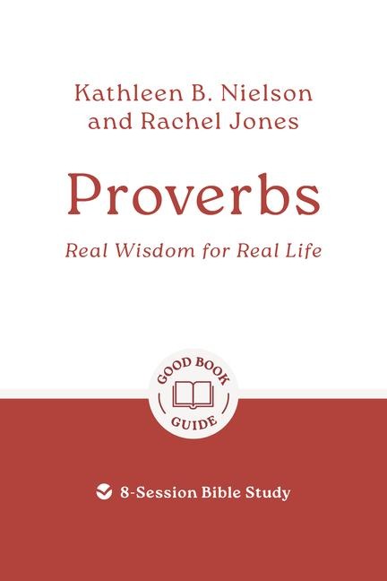 Proverbs: Real Wisdom for Real Life: 8-Session Bible Study