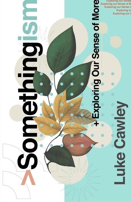 Somethingism: Exploring Our Sense of More