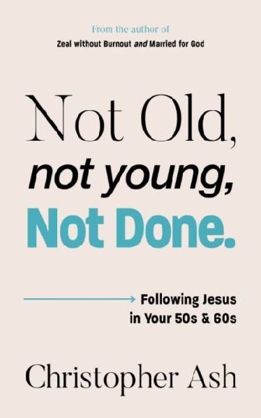 Not Old, Not Young, Not Done: Following Jesus in your 50s and 60s