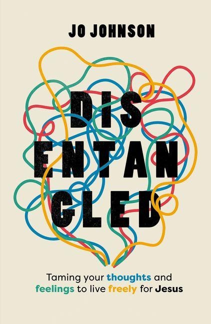 Disentangled: Taming Your Thoughts and Feelings to Live Freely for Jesus