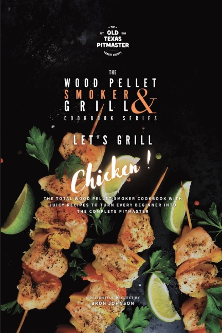 The Wood Pellet Smoker and Grill Cookbook: Lets Grill Chicken!
