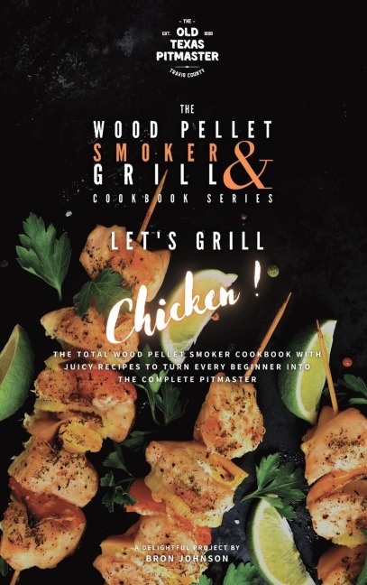 The Wood Pellet Smoker and Grill Cookbook: Lets Grill Chicken!