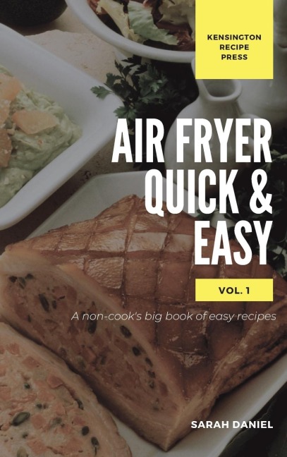 Air Fryer Quick and Easy Vol.1: A non-cooks big book of easy recipes