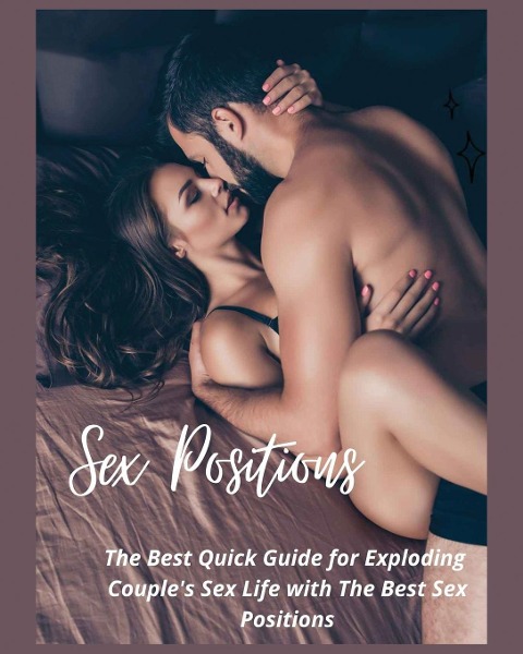 Sex Positions The Best Quick Guide for Exploding Couple's Sex Life with the Best Sex Positions