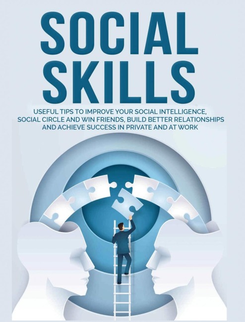 Social Skills: Useful tips to Improve Your Social Intelligence, Social Circle and Win Friends, Build Better Relationships and Achieve Success in your Life, even at Work