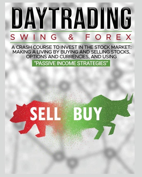DAY TRADING: SWING & FOREX FOR BEGINNERS: A complete crash course to invest in the stock market: Learn how to have Financial Freedom Through Stock Investments