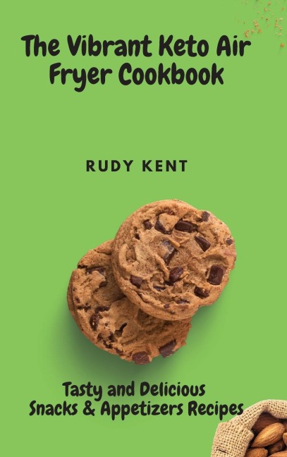 The Vibrant Keto Air Fryer Cookbook: Tasty and Delicious Snacks & Appetizers Recipes
