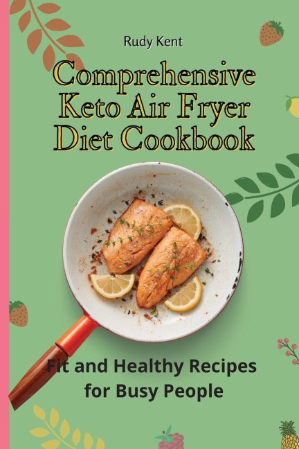 Comprehensive Keto Air Fryer Diet Cookbook: Fit and Healthy Recipes for Busy  People