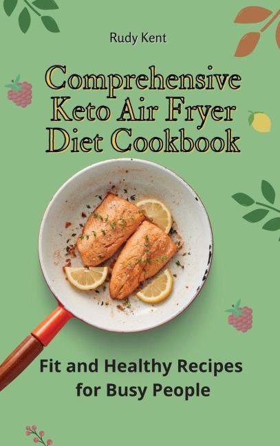Comprehensive Keto Air Fryer Diet Cookbook: Fit and Healthy Recipes for Busy  People