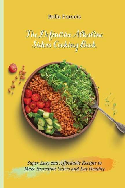 The Definitive Alkaline Siders Cooking Book: Super Easy and Affordable Recipes to Make Incredible Siders and Eat Healthy