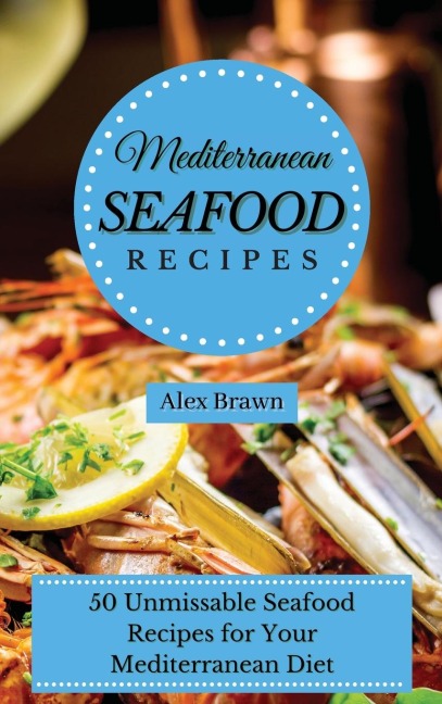 Mediterranean Seafood Recipes: 50 Unmissable Seafood Recipes for Your  Mediterranean Diet