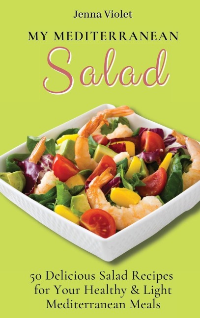 My Mediterranean Salad: 50 Delicious Salad Recipes for Your Healthy & Light Mediterranean Meals