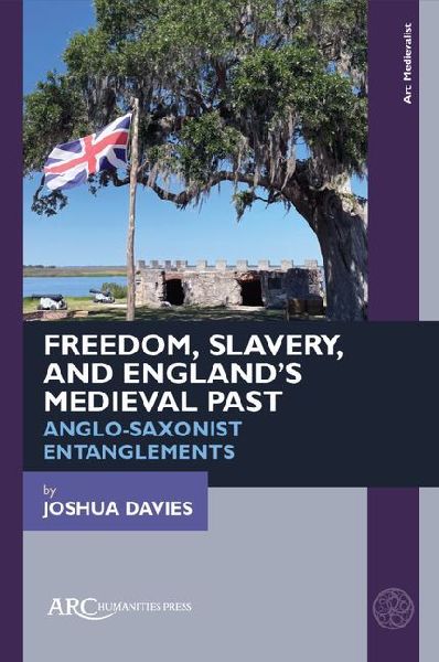 Freedom, Slavery, and Englands Medieval Past: Anglo-Saxonist Entanglements