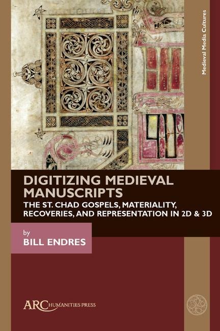 Digitizing Medieval Manuscripts: The St. Chad Gospels, Materiality, Recoveries, and Representation in 2D & 3D