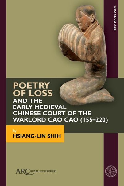 Poetry of Loss and the Early Medieval Chinese Court of the Warlord Cao Cao (155-220)
