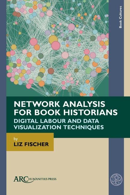 Network Analysis for Book Historians: Digital Labour and Data Visualization Techniques