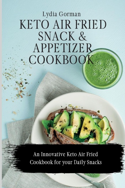 Keto Air Fried  Snack and Appetizer Cookbook: An Innovative Keto Air Fried Cookbook for your Daily Snacks