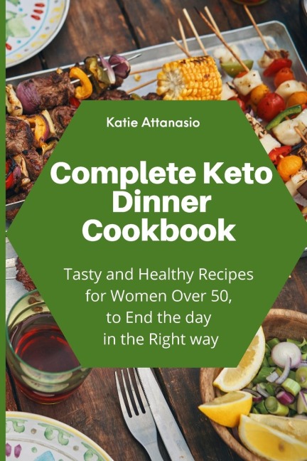 Complete Keto Dinner Cookbook: Tasty and Healthy Recipes for Women Over 50, to End the day in the Right way