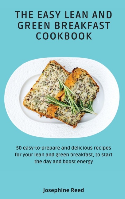 The Easy Lean and Green Breakfast Cookbook: 50 easy-to-prepare and delicious recipes for your lean and green breakfast, to start the day and boost energy
