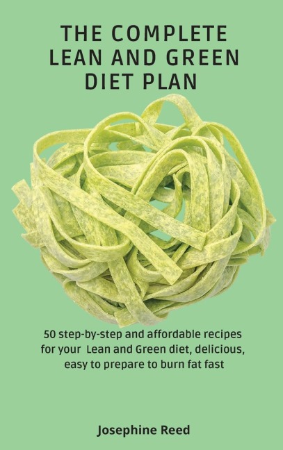 The Complete Lean and Green Diet Plan: 50 step-by-step and affordable recipes for your Lean and Green diet, delicious, easy to prepare to burn fat fast