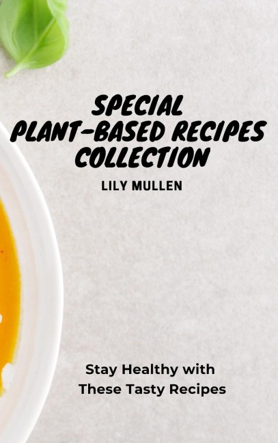 Special Plant-Based Recipes Collection: Stay Healthy with These Tasty Recipes
