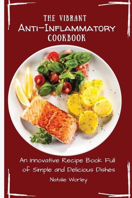 The Vibrant Anti-Inflammatory Cookbook: An Innovative Recipe Book full of Simple and Delicious Dishes