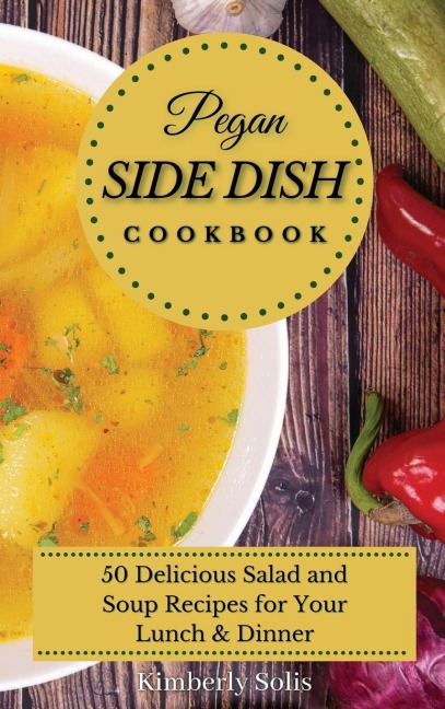 Pegan Side Dish Cookbook: 50 delicious salad and soup recipes for your lunch and dinner