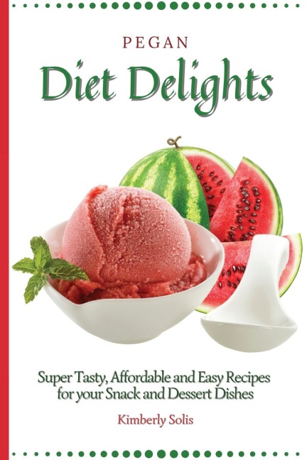 Pegan Diet Delights: Super Tasty, Affordable and Easy Recipes for your Snack and Dessert Dishes