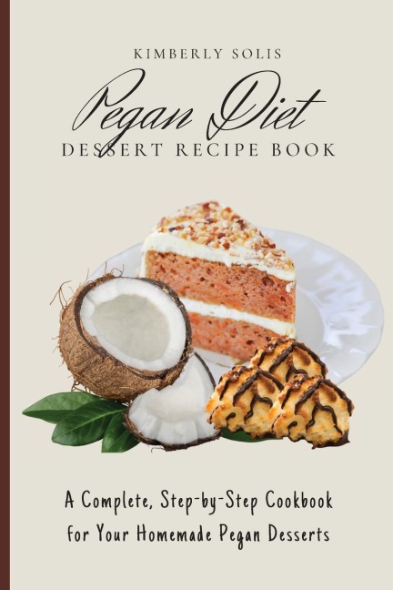 Pegan Diet Dessert Recipe Book: A Complete, Step-by-Step Cookbook for Your Homemade Pegan Desserts