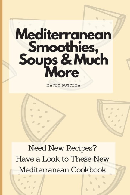 Mediterranean Smoothies, Soups & Much More: Need New Recipes? Have a Look to These New Mediterranean Cookbook