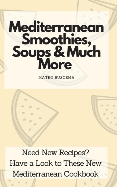 Mediterranean Smoothies, Soups & Much More: Need New Recipes? Have a Look to These New Mediterranean Cookbook