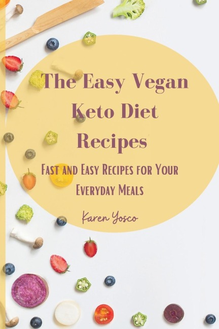 The Easy Vegan Keto Diet Recipes: Fast and Easy Recipes for Your Everyday Meals