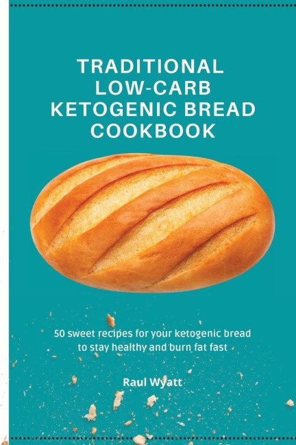 Traditional Low-Carb  Ketogenic Bread Cookbook: 50 sweet recipes for your ketogenic bread to stay healthy and burn fat fast