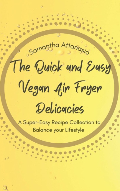 The Quick and Easy Vegan Air Fryer Delicacies: A Super-easy Recipe Collection to Balance your Lifestyle