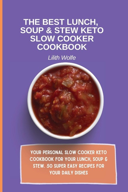 The Best Lunch, Soup & Stew Keto Slow Cooker Cookbook: Your personal Slow Cooker Keto Cookbook for your Lunch, Soup & Stew. 50 super easy recipes for your daily dishes