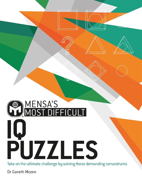 Mensas Most Difficult IQ Puzzles: Take on the ultimate challenge by solving these demanding conundrums