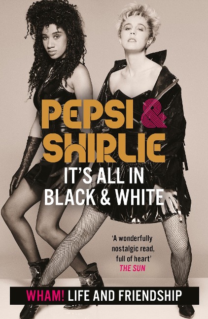 Pepsi & Shirlie - Its All in Black and White: Wham! Life and Friendship