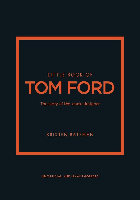 Little Book of Tom Ford: The story of the iconic brand