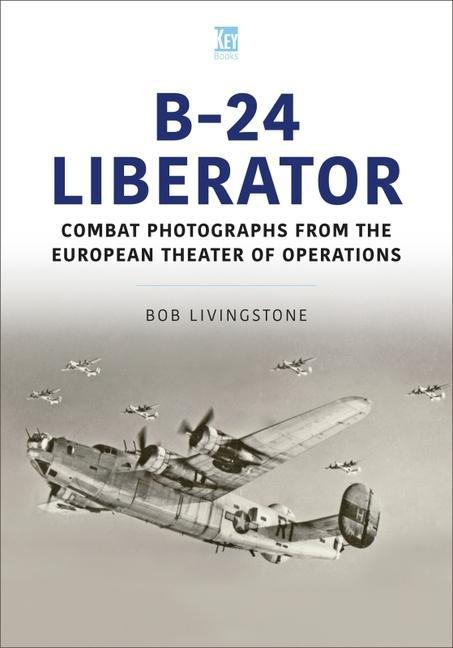 B-24 Liberator: Combat Photographs from the European Theater of Operations